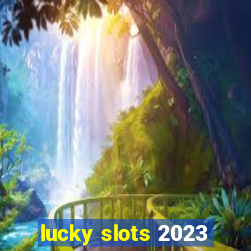 lucky slots 2023